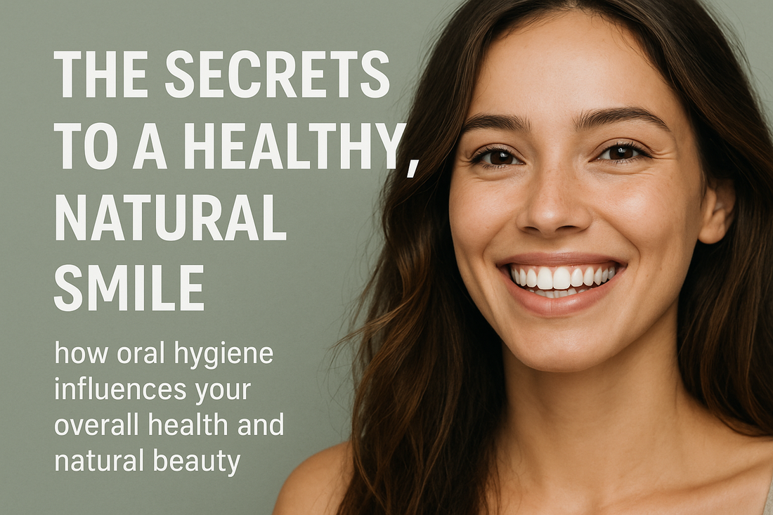 🌿 The Secrets to a Healthy, Natural Smile: How Oral Hygiene Influences Your Overall Health and Natural Beauty